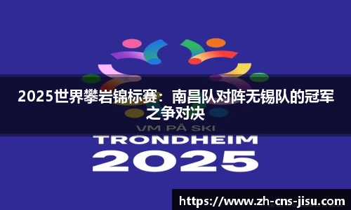 2025世界攀岩锦标赛：南昌队对阵无锡队的冠军之争对决